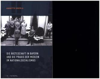 Die Ärzteschaft in Bayern und die Praxis der Medizin im Nationalsozialismus