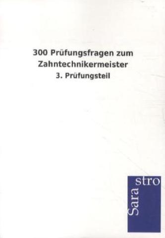 300 Prüfungsfragen zum Zahntechnikermeister