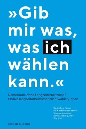 Gib mir was, was ich wählen kann - Demokratie ohne Langzeitarbeitslose? Gib mir was, was ich wählen kann - Demokratie ohne Langzeitarbeitslose?