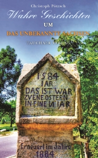 Wahre Geschichten um das unbekannte Sachsen Wahre Geschichten um das unbekannte Sachsen
