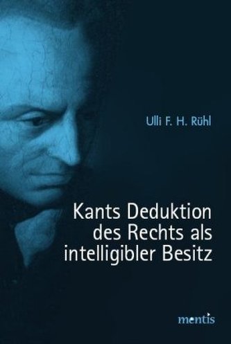 Kants Deduktion des Rechts als intelligibler Besitz Kants Deduktion des Rechts als intelligibler Besitz
