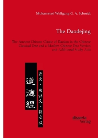 The Daodejing. The Ancient Chinese Classic of Daoism in the Chinese Classical Text and a Modern Chinese Text Version and Additio The Daodejing. The Ancient Chinese Classic of Daoism in the Chinese Classical Text and a Modern Chinese Text Version and Additio