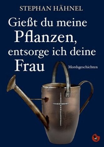 Gießt du meine Pflanzen, entsorge ich deine Frau Gießt du meine Pflanzen, entsorge ich deine Frau