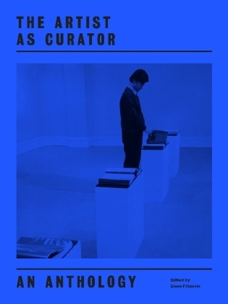 The Artist as Curator - An Anthology The Artist as Curator - An Anthology