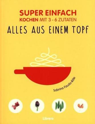 Super einfach - Alles aus einem Topf Super einfach - Alles aus einem Topf