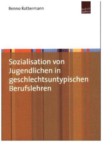Sozialisation von Jugendlichen in geschlechtsuntypischen Berufslehren Sozialisation von Jugendlichen in geschlechtsuntypischen Berufslehren