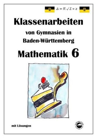Mathematik 6, Klassenarbeiten von Gymnasien in Baden-Württemberg mit Lösungen