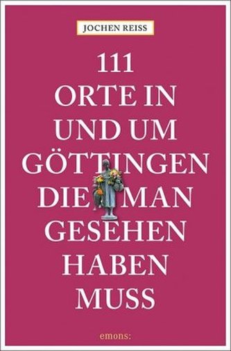 111 Orte in und um Göttingen, die man gesehen haben muss