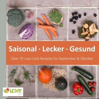 LCHF pur: Saisonal. Lecker. Gesund - über 70 Low Carb-Rezepte für September & Oktober LCHF pur: Saisonal. Lecker. Gesund - über 70 Low Carb-Rezepte für September & Oktober
