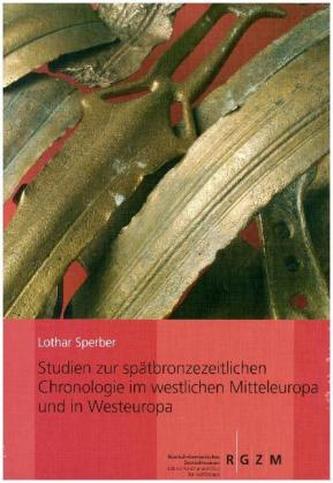 Studien zur spätbronzezeitlichen Chronologie im westlichen Mitteleuropa und in Westeuropa