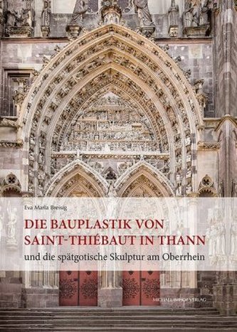 Die Bauplastik von Saint-Thiébaut in Thann und die spätgotische Skulptur am Oberrhein Die Bauplastik von Saint-Thiébaut in Thann und die spätgotische Skulptur am Oberrhein
