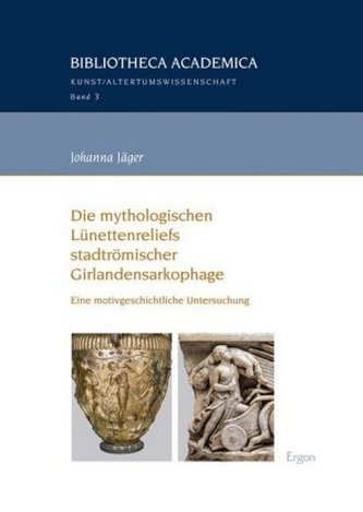 Die mythologischen Lünettenreliefs stadtrömischer Girlandensarkophage