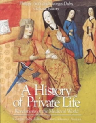 A History of Private Life, Volume II: Revelations of the Medieval World A History of Private Life, Volume II: Revelations of the Medieval World