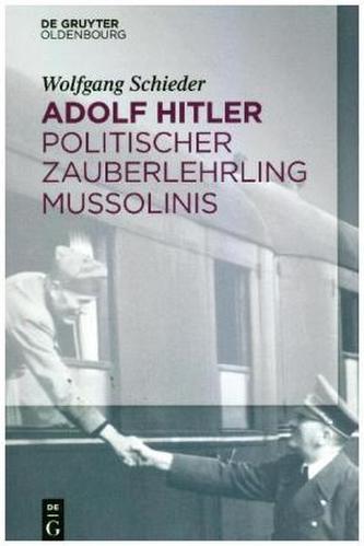 Adolf Hitler - Politischer Zauberlehrling Mussolinis