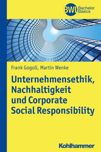 Unternehmensethik, Nachhaltigkeit und Corporate Social Responsibility Unternehmensethik, Nachhaltigkeit und Corporate Social Responsibility