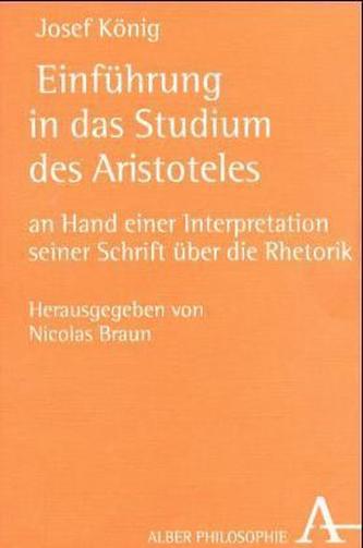 Einführung in das Studium des Aristoteles an Hand einer Interpretation seiner Schrift über die Rhetorik Einführung in das Studium des Aristoteles an Hand einer Interpretation seiner Schrift über die Rhetorik