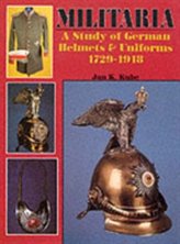 Militaria: A Study of German Helmets and Uniforms 1729-1918: A Study of German Helmets and Uniforms 1729-1918