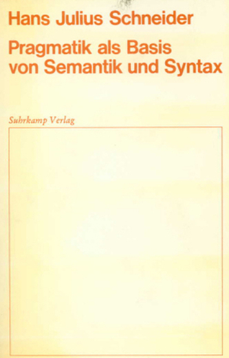 Pragmatik als Basis von Semantik und Syntax