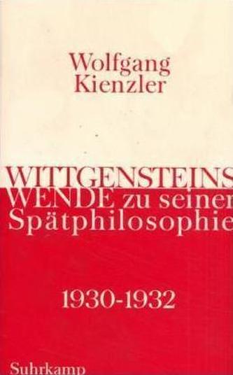 Wittgensteins Wende zu seiner Spätphilosophie 1930-1932 Wittgensteins Wende zu seiner Spätphilosophie 1930-1932