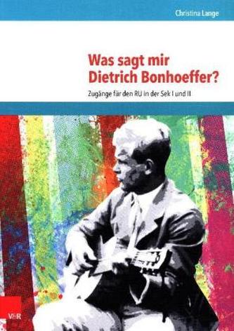 Was sagt mir Dietrich Bonhoeffer?