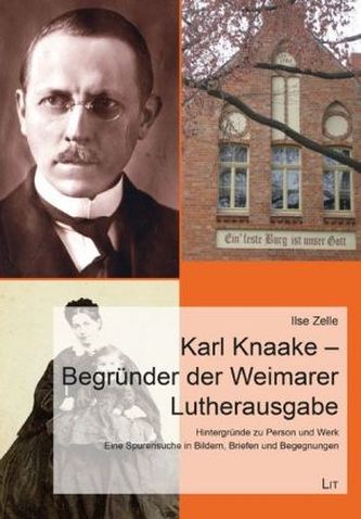 Karl Knaake - Begründer der Weimarer Lutherausgabe Karl Knaake - Begründer der Weimarer Lutherausgabe
