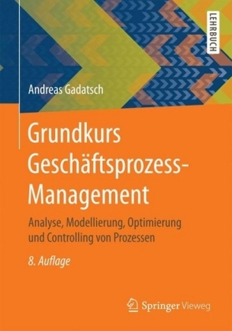 Grundkurs Geschäftsprozess-Management Grundkurs Geschäftsprozess-Management