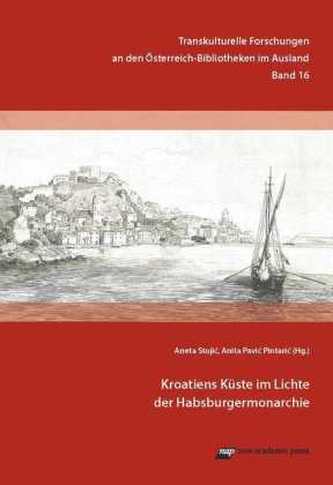 Kroatiens Küste im Lichte der Habsburgermonarchie Kroatiens Küste im Lichte der Habsburgermonarchie