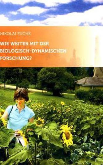 Wie weiter mit der biologisch-dynamischen Forschung? Wie weiter mit der biologisch-dynamischen Forschung?