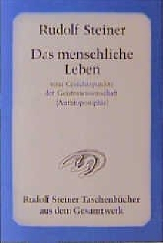 Das menschliche Leben vom Gesichtspunkte der Geisteswissenschaft (Anthroposophie) und weitere Schriften