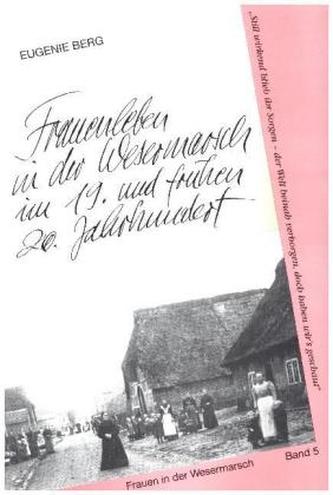 Frauenleben in der Wesermarsch im 19. und frühen 20. Jahrhundert Frauenleben in der Wesermarsch im 19. und frühen 20. Jahrhundert