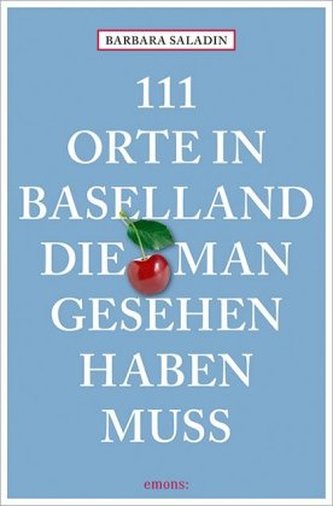 111 Orte in Baselland, die man gesehen haben muss 111 Orte in Baselland, die man gesehen haben muss