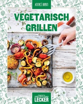 Einfach lecker: Vegetarisch Grillen Einfach lecker: Vegetarisch Grillen