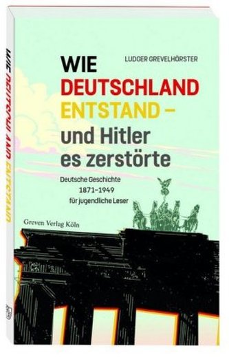 Wie Deutschland entstand - und Hitler es zerstörte Wie Deutschland entstand - und Hitler es zerstörte