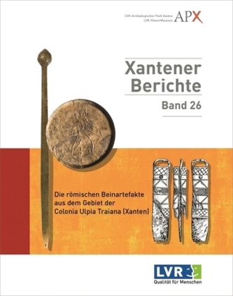 Die römischen Beinartefakte aus dem Gebiet der Colonia Ulpia Traiana (Xanten) Die römischen Beinartefakte aus dem Gebiet der Colonia Ulpia Traiana (Xanten)