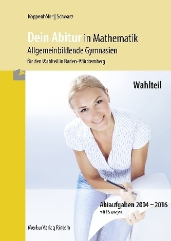 Dein Abitur in Mathematik - Allgemeinbildende Gymnasien für den Wahlteil in Baden-Württemberg