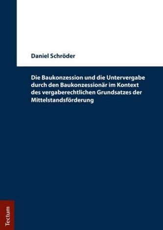 Die Baukonzession und die Untervergabe durch den Baukonzessionär im Kontext des vergaberechtlichen Grundsatzes der Mittelstandsf