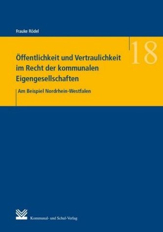 Öffentlichkeit und Vertraulichkeit im Recht der kommunalen Eigengesellschaften