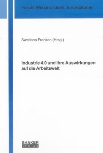 Industrie 4.0 und ihre Auswirkungen auf die Arbeitswelt Industrie 4.0 und ihre Auswirkungen auf die Arbeitswelt