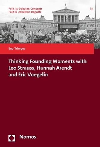 Thinking Founding Moments with Leo Strauss, Hannah Arendt and Eric Voegelin