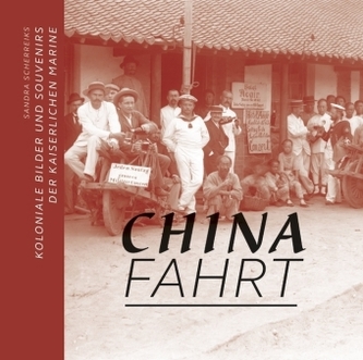Chinafahrt - Koloniale Bilder und Souvenirs der kaiserlichen Marine aus der Sammlung des Kieler Stadt- und Schifffahrtsmuseums