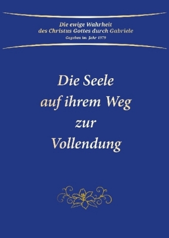 Die Seele auf ihrem Weg zur Vollendung Die Seele auf ihrem Weg zur Vollendung