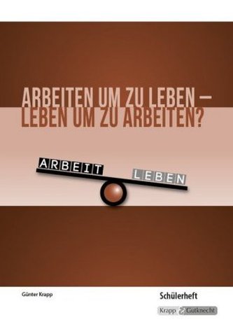 Arbeiten um zu leben - leben um zu arbeiten? - Schülerheft