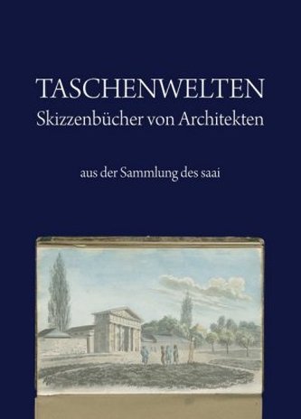 Taschenwelten - Skizzenbücher von Architekten aus der Sammlung des saai Taschenwelten - Skizzenbücher von Architekten aus der Sammlung des saai