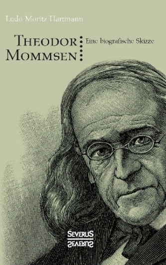 Theodor Mommsen. Eine biographische Skizze.