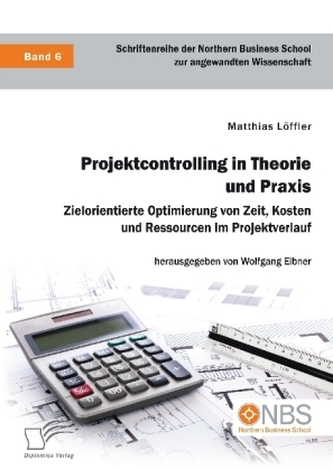 Projektcontrolling in Theorie und Praxis. Zielorientierte Optimierung von Zeit, Kosten und Ressourcen im Projektverlauf