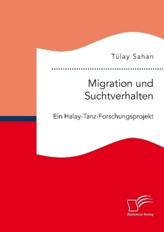 Migration und Suchtverhalten. Ein Halay-Tanz-Forschungsprojekt