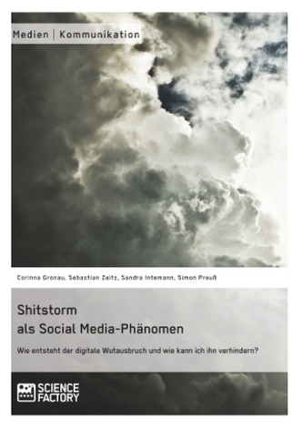 Shitstorm als Social Media-Phänomen. Wie entsteht der digitale Wutausbruch und wie kann ich ihn verhindern?