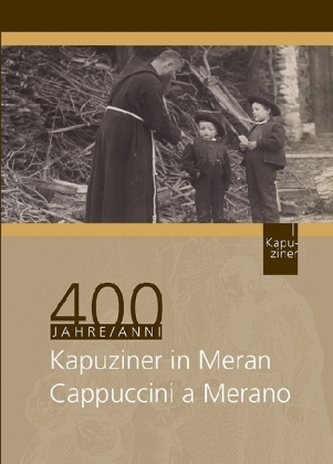 400 Jahre Kapuziner in Meran / 400 anni Cappuccini a Merano 400 Jahre Kapuziner in Meran / 400 anni Cappuccini a Merano