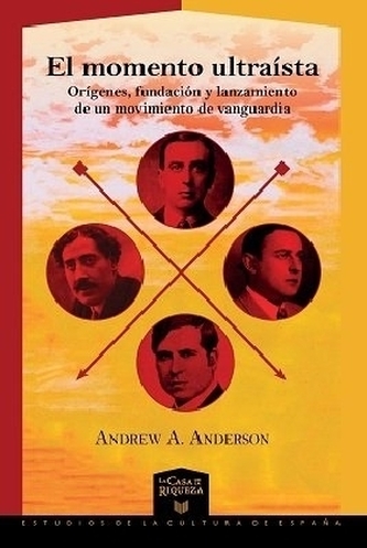El momento ultraísta : orígenes, fundación y lanzamiento de un movimiento de vanguardia El momento ultraísta : orígenes, fundación y lanzamiento de un movimiento de vanguardia