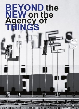 Hella Jongerius / Louise Schouwenberg. Beyond the New on the Agency of Things Hella Jongerius / Louise Schouwenberg. Beyond the New on the Agency of Things